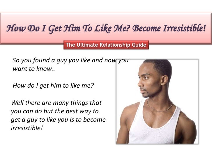 How To Have an impact Him To Congenerous Me How To Get Him To Like Me